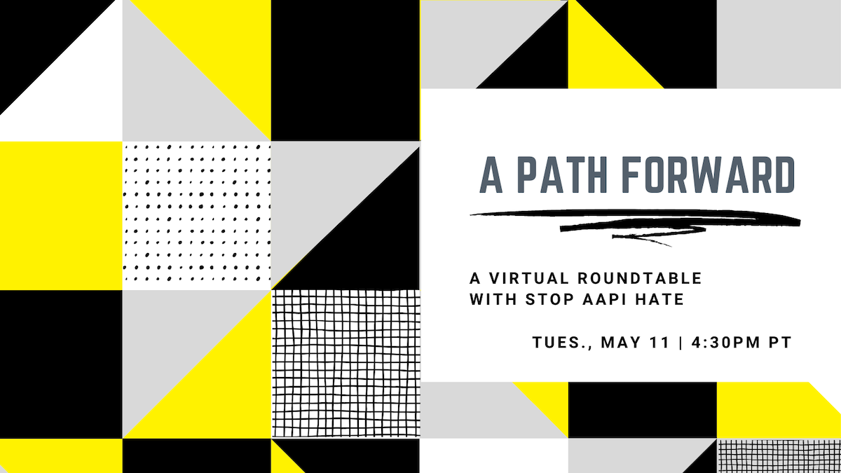 A Path Forward: A Virtual Roundtable with Stop AAPI Hate, Tues May 11